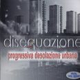 Disequazione - Progressiva Desolazione Urbana