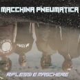 Macchina Pneumatica - Riflessi e Maschere