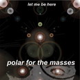 Polar For the Masses - Let Me Be Here